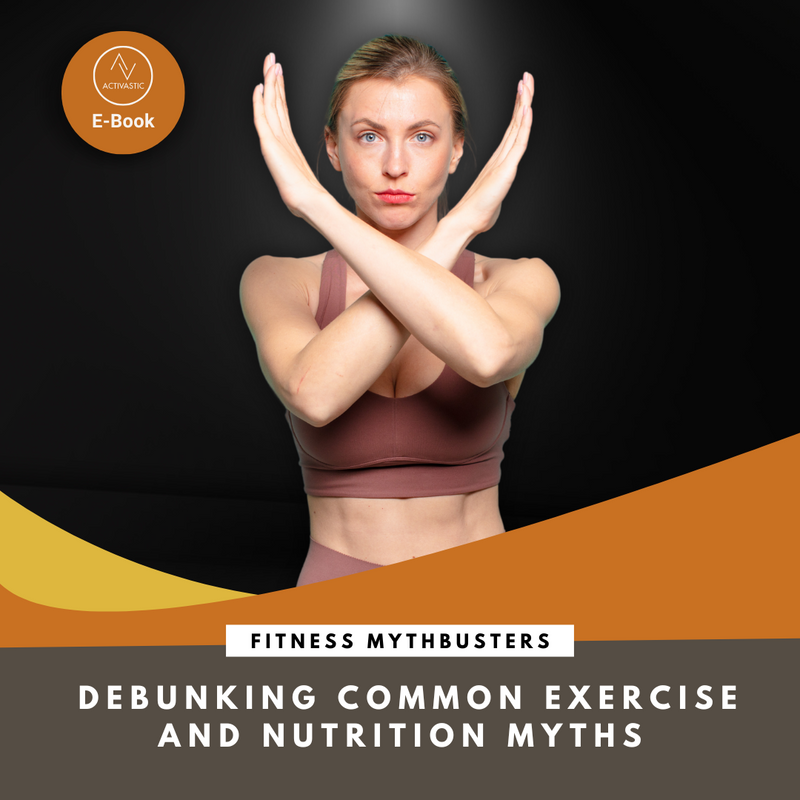 Activastic E-Book: Fitness Mythbusters: Debunking Common Exercise and Nutrition Myths